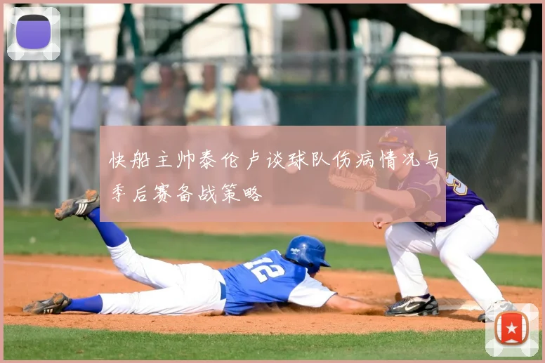 快船主帅泰伦卢谈球队伤病情况与季后赛备战策略